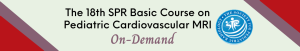 SPR 18th Basic Course on Pediatric Cardiovascular MRI On-Demand 2021